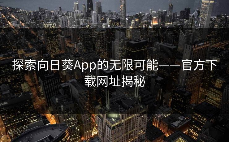 探索向日葵App的无限可能——官方下载网址揭秘