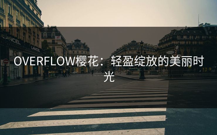 OVERFLOW樱花：轻盈绽放的美丽时光